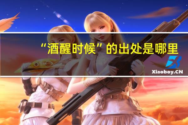 “酒醒时候”的出处是哪里