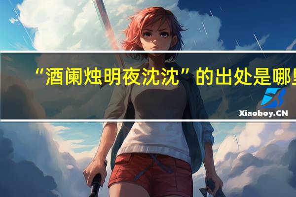 “酒阑烛明夜沈沈”的出处是哪里