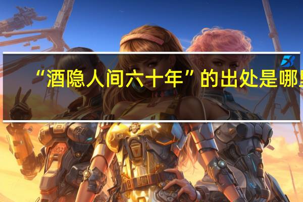 “酒隐人间六十年”的出处是哪里