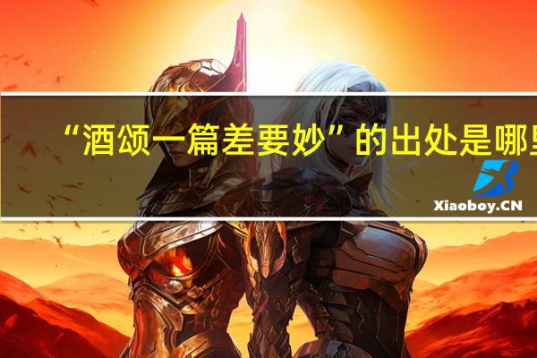 “酒颂一篇差要妙”的出处是哪里