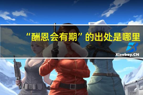 “酬恩会有期”的出处是哪里