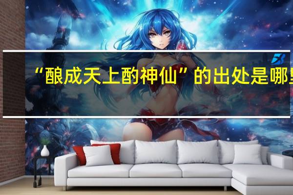 “酿成天上酌神仙”的出处是哪里