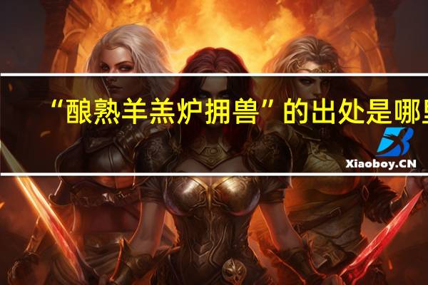 “酿熟羊羔炉拥兽”的出处是哪里
