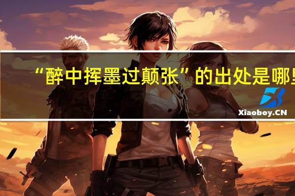 “醉中挥墨过颠张”的出处是哪里