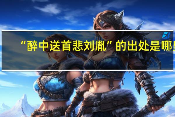 “醉中送首悲刘胤”的出处是哪里