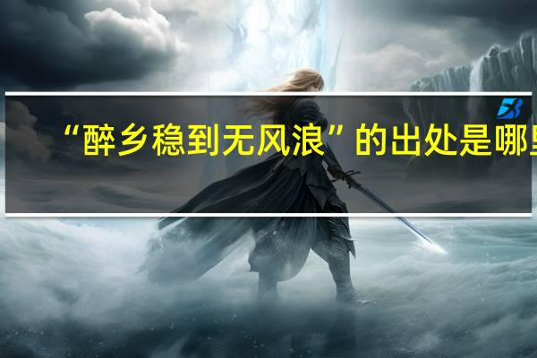 “醉乡稳到无风浪”的出处是哪里