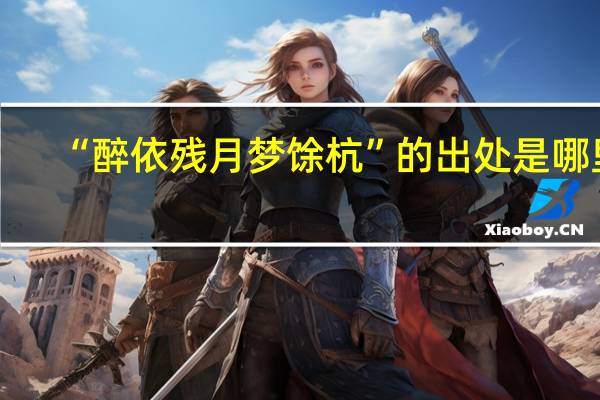 “醉依残月梦馀杭”的出处是哪里