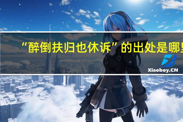 “醉倒扶归也休诉”的出处是哪里