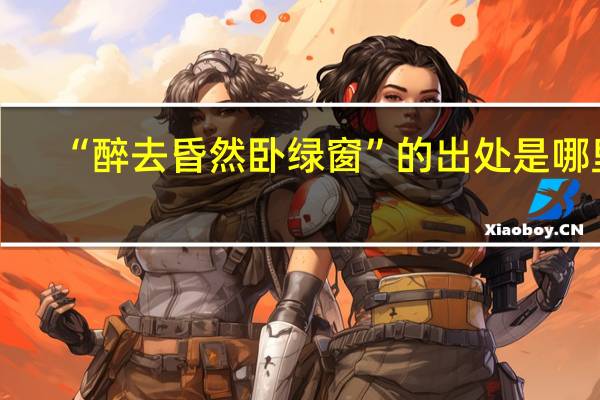 “醉去昏然卧绿窗”的出处是哪里