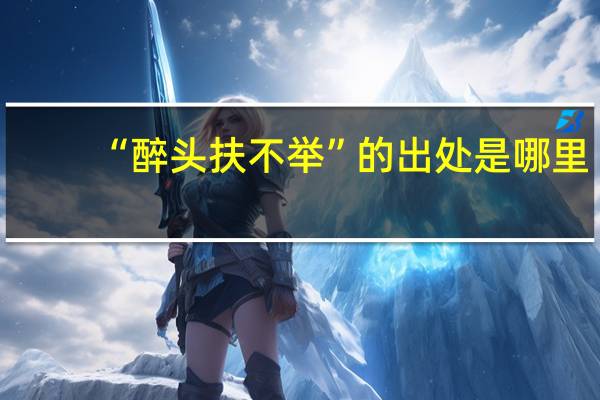 “醉头扶不举”的出处是哪里