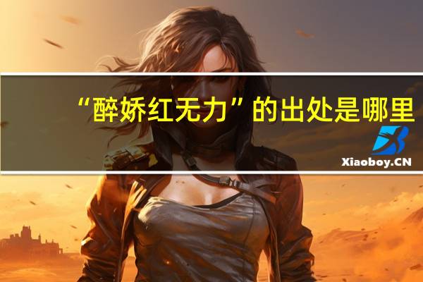 “醉娇红无力”的出处是哪里