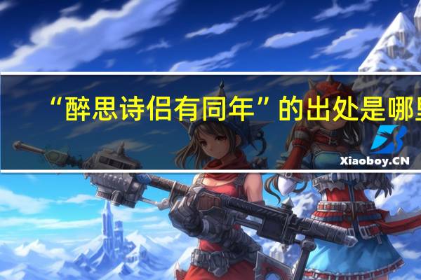 “醉思诗侣有同年”的出处是哪里