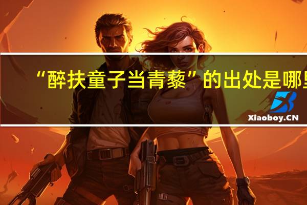 “醉扶童子当青藜”的出处是哪里