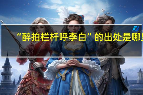 “醉拍栏杆呼李白”的出处是哪里