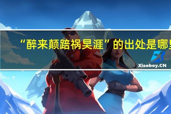 “醉来颠踣祸旲涯”的出处是哪里