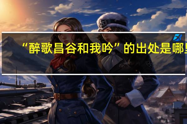 “醉歌昌谷和我吟”的出处是哪里