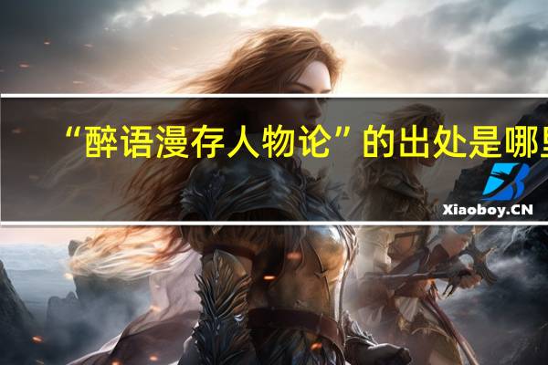 “醉语漫存人物论”的出处是哪里