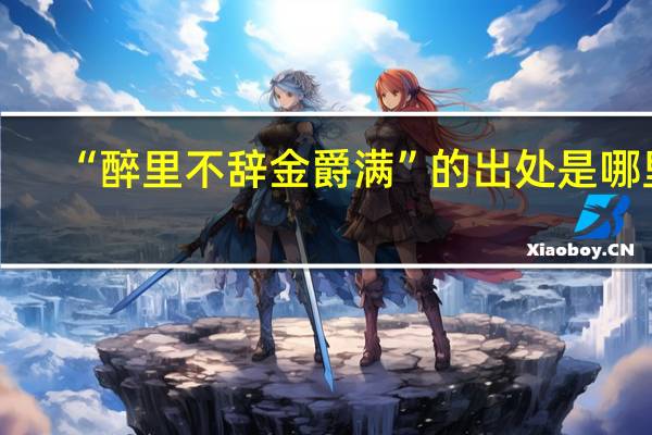 “醉里不辞金爵满”的出处是哪里