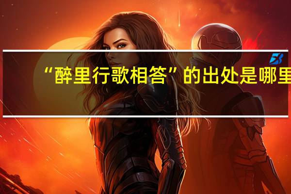 “醉里行歌相答”的出处是哪里