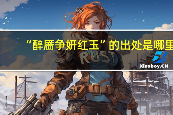 “醉靥争妍红玉”的出处是哪里
