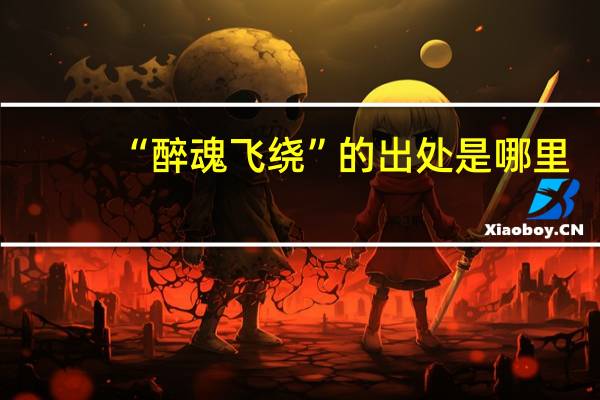 “醉魂飞绕”的出处是哪里