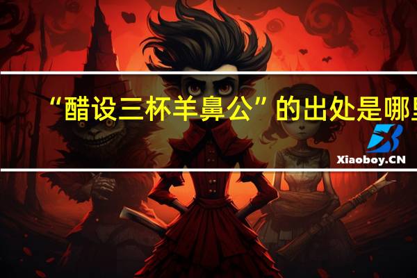 “醋设三杯羊鼻公”的出处是哪里