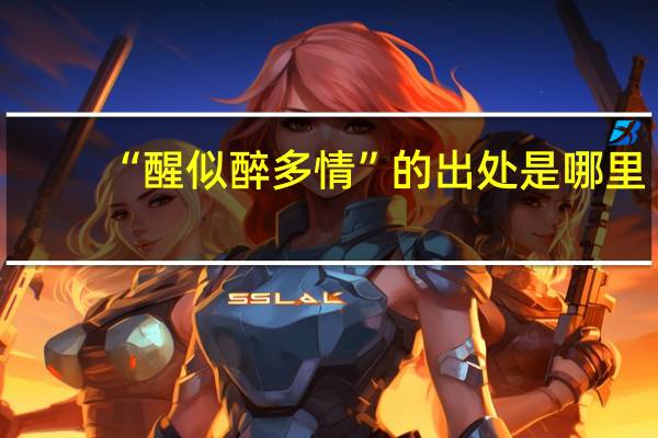 “醒似醉多情”的出处是哪里
