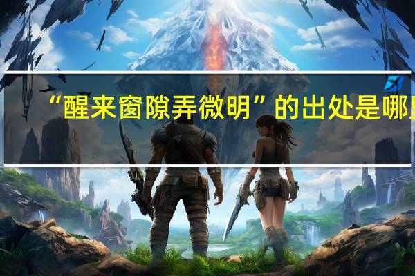 “醒来窗隙弄微明”的出处是哪里