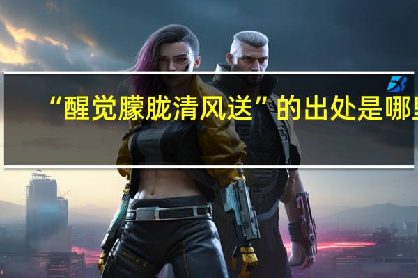 “醒觉朦胧清风送”的出处是哪里