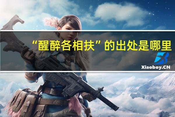 “醒醉各相扶”的出处是哪里