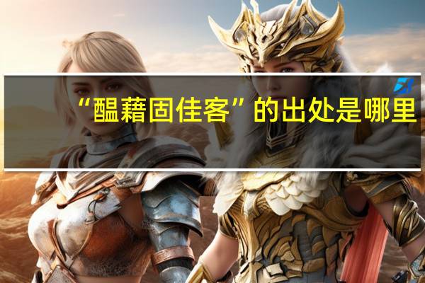 “醖藉固佳客”的出处是哪里
