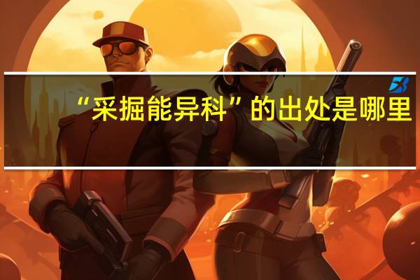 “采掘能异科”的出处是哪里