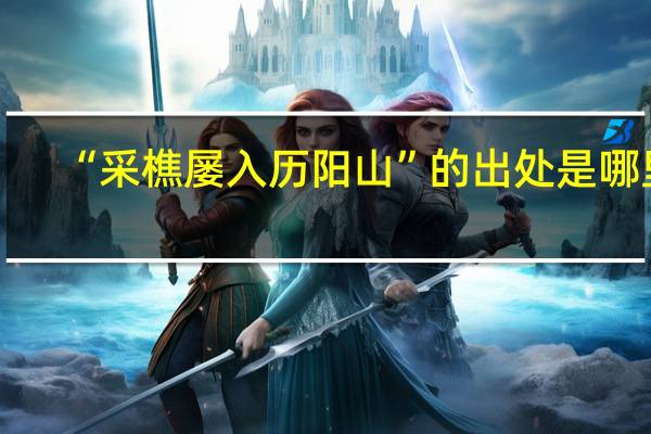 “采樵屡入历阳山”的出处是哪里