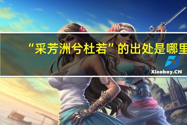 “采芳洲兮杜若”的出处是哪里