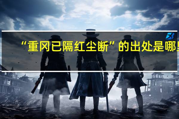 “重冈已隔红尘断”的出处是哪里