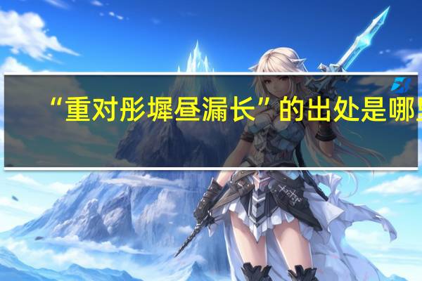 “重对彤墀昼漏长”的出处是哪里