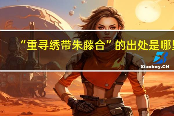 “重寻绣带朱藤合”的出处是哪里