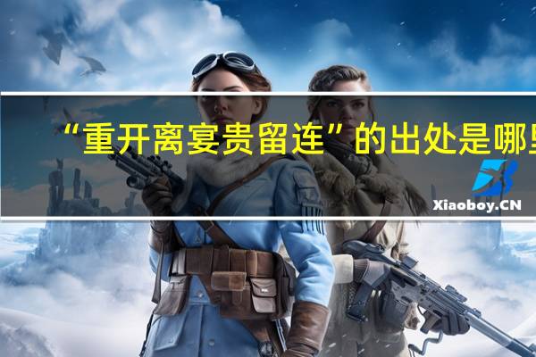 “重开离宴贵留连”的出处是哪里