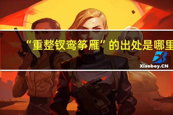 “重整钗鸾筝雁”的出处是哪里