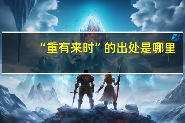“重有来时”的出处是哪里