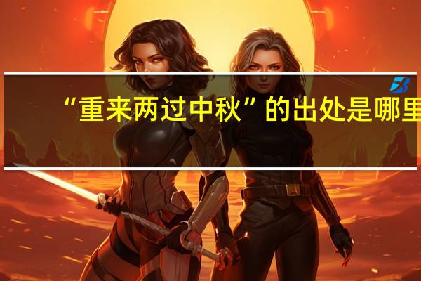 “重来两过中秋”的出处是哪里