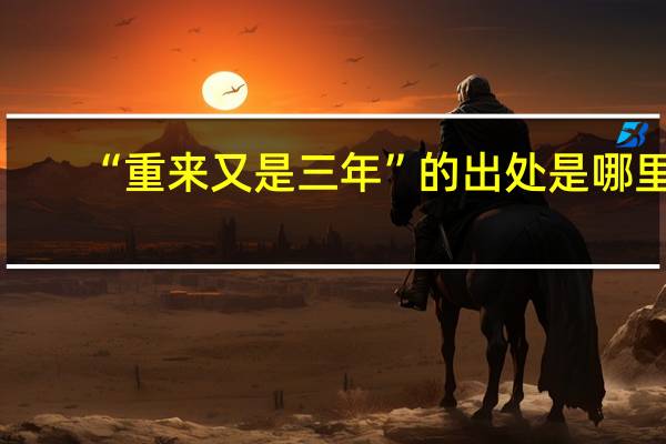 “重来又是三年”的出处是哪里