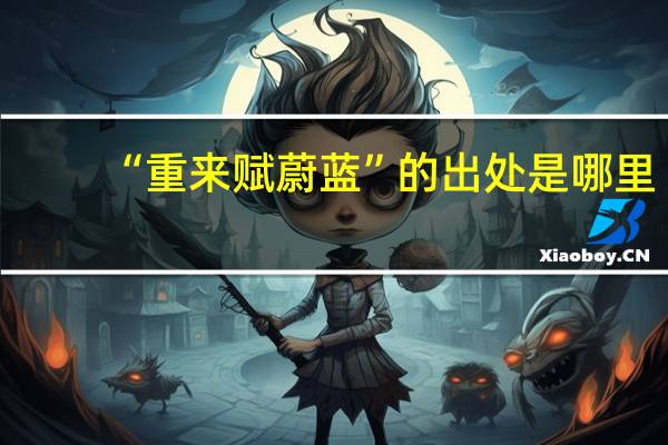 “重来赋蔚蓝”的出处是哪里