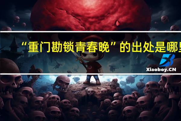 “重门勘锁青春晚”的出处是哪里