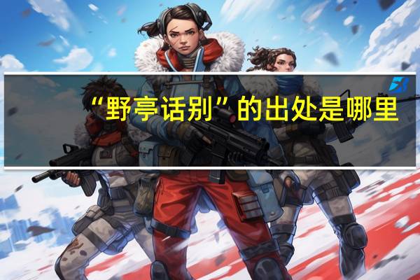 “野亭话别”的出处是哪里