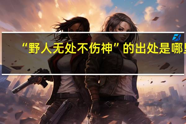 “野人无处不伤神”的出处是哪里