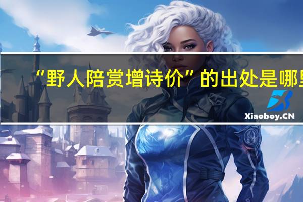 “野人陪赏增诗价”的出处是哪里