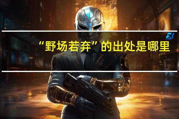 “野场若弃”的出处是哪里