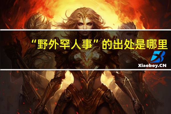 “野外罕人事”的出处是哪里