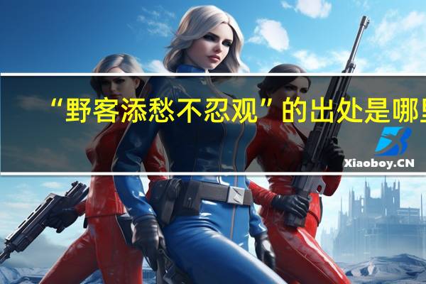 “野客添愁不忍观”的出处是哪里